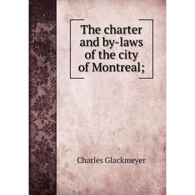 

Книга The charter and by-laws of the city of Montreal;