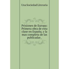 

Книга Prisiones de Europa: Primera obra de esta clase en España, y la mas completa de las publicadas.