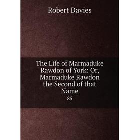 

Книга The Life of Marmaduke Rawdon of York: Or, Marmaduke Rawdon the Second of that Name 85