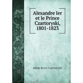 

Книга Alexandre Ier et le Prince Czartoryski, 1801-1823