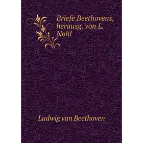 

Книга Briefe Beethovens, herausg. von L. Nohl