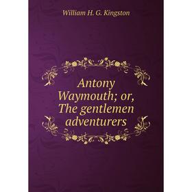 

Книга Antony Waymouth; or, The gentlemen adventurers