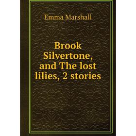 

Книга Brook Silvertone, and The lost lilies, 2 stories