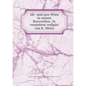 

Книга Alt- und neu-Wien in seinen Bauwerken. 2e vermehrte redigirt von K. Weiss