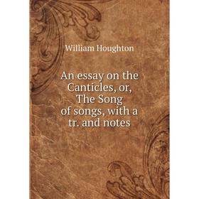 

Книга An essay on the Canticles, or, The Song of songs, with a tr. and notes