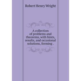 

Книга A collection of problems and theorems, with hints, results, and occasional solutions, forming.