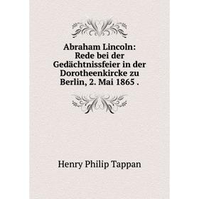 

Книга Abraham Lincoln: Rede bei der Gedächtnissfeier in der Dorotheenkircke zu Berlin, 2. Mai 1865.
