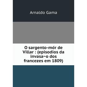 

Книга O sargento-mór de Villar: (episodios da invasão dos francezes em 1809)