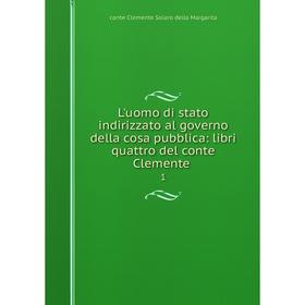 

Книга L'uomo di stato indirizzato al governo della cosa pubblica: libri quattro del conte Clemente1