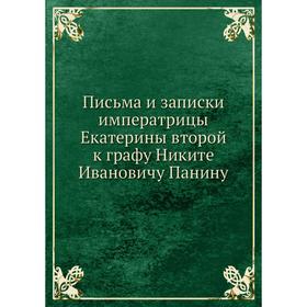 

Письма и записки императрицы Екатерины второй к графу Никите Ивановичу Панину