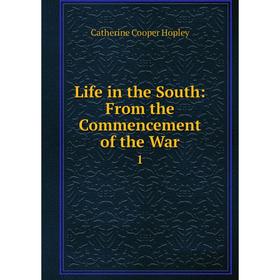 

Книга Life in the South: From the Commencement of the War 1