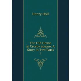 

Книга The Old House in Crosby Square: A Story in Two Parts 2