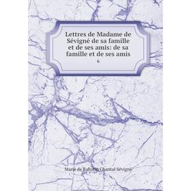 

Книга Lettres de Madame de Sévigné de sa famille et de ses amis: de sa famille et de ses amis6