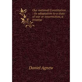 

Книга Our national Constitution: its adaptation to a state of war or insurrection, a treatise