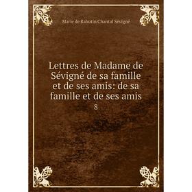 

Книга Lettres de Madame de Sévigné de sa famille et de ses amis: de sa famille et de ses amis8