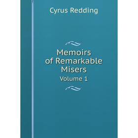 

Книга Memoirs of Remarkable Misers Volume 1