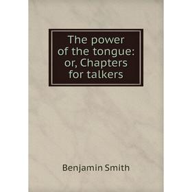 

Книга The power of the tongue: or, Chapters for talkers