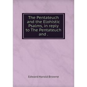

Книга The Pentateuch and the Elohistic Psalms, in reply to The Pentateuch and.