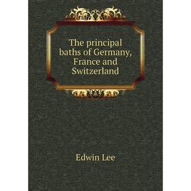

Книга The principal baths of Germany, France and Switzerland