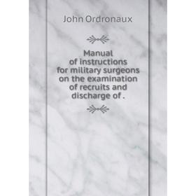 

Книга Manual of instructions for military surgeons on the examination of recruits and discharge