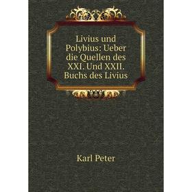 

Книга Livius und Polybius: Ueber die Quellen des XXI Und XXII Buchs des Livius