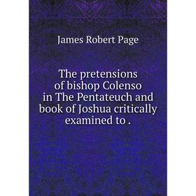 

Книга The pretensions of bishop Colenso in The Pentateuch and book of Joshua critically examined to.