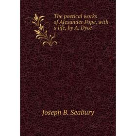 

Книга The poetical works of Alexander Pope, with a life, by A. Dyce 1