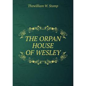 

Книга THE ORPAN HOUSE OF WESLEY