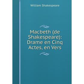 

Книга Macbeth (de Shakespeare): Drame en Cinq Actes, en Vers