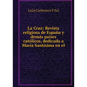 

Книга La Cruz: Revista religiosa de España y demás países católicos, dedicada a María Santísima