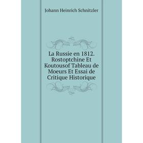

Книга La Russie en 1812. Rostoptchine Et Koutousof Tableau de Moeurs Et Essai de Critique Historique