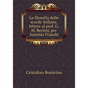 

Книга La filosofia delle scuole italiane, lettere al prof. G. M. Bertini, per Ausonio Franchi