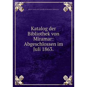 

Книга Katalog der Bibliothek von Miramar: Abgeschlossen im Juli 1863.