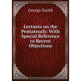 

Книга Lectures on the Pentateuch: With Special Reference to Recent Objections