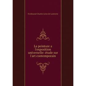 

Книга La peinture a l'exposition universelle: étude sur l'art contemporain