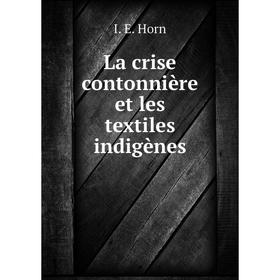 

Книга La crise contonnière et les textiles indigènes