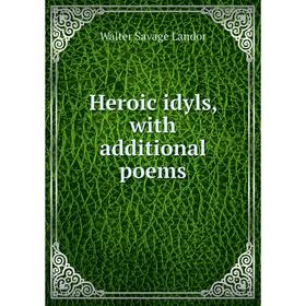 

Книга Heroic idyls, with additional poems