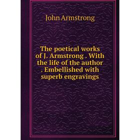 

Книга The poetical works of J. Armstrong. With the life of the author. Embellished with superb engravings