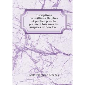 

Книга Inscriptions recueillies a Delphes et publiée pour la première fois sous les auspices de Son Exc.