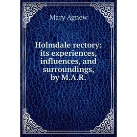 

Книга Holmdale rectory: its experiences, influences, and surroundings, by M. A. R.