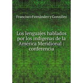 

Книга Los lenguajes hablados por los indígenas de la América Meridional: conferencia