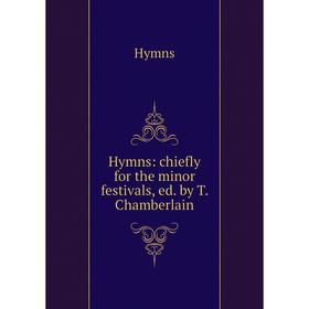 

Книга Hymns: chiefly for the minor festivals, ed. by T. Chamberlain