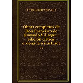 

Книга Obras completas de Don Francisco de Quevedo Villegas: edición crítica, ordenada é ilustradat 2