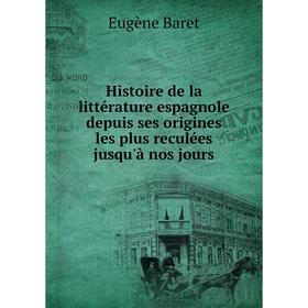 

Книга Histoire de la littérature espagnole depuis ses origines les plus reculées jusqu'à nos jours