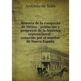 

Книга Historia de la conquista de Méjico: población y progresos de la América septentrional: conocida por el nombre de Nueva España