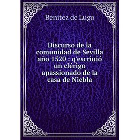 

Книга Discurso de la comunidad de Sevilla año 1520: q'escriuió un clérigo apassionado de la casa de Niebla