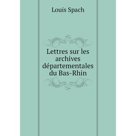 

Книга Lettres sur les archives départementales du Bas-Rhin