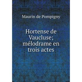 

Книга Hortense de Vaucluse; mélodrame en trois actes