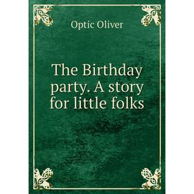 

Книга The Birthday party. A story for little folks