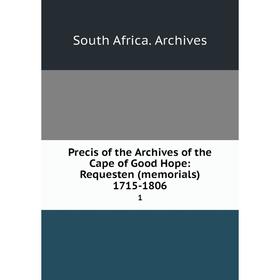 

Книга Precis of the Archives of the Cape of Good Hope: Requesten (memorials) 1715-1806 1